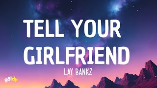 Lay Bankz  Tell Your Girlfriend Lyrics [upl. by Marybelle]