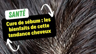 Cure de sébum  les bienfaits de cette tendance cheveux [upl. by Schaffer]