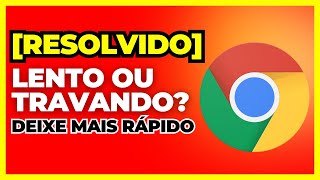 RESOLVIDO Google Chrome LENTO ou TRAVANDO COMO DEIXAR MAIS RÁPIDO [upl. by Anikas]