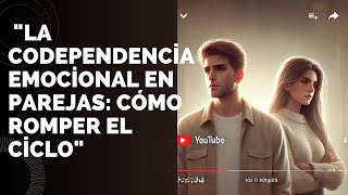 quotLa Codependencia Emocional en Parejas Cómo Romper el Cicloquot [upl. by Shawnee]